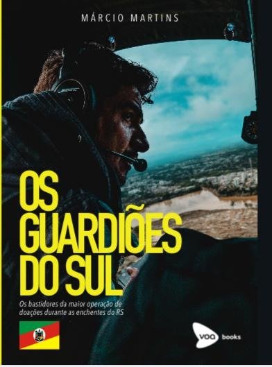 “OS GUARDIÕES DO SUL, A OBRA QUE MOSTRA OS BASTIDORES DA MAIOR OPERAÇÃO DE DOAÇÕES DURANTE A TRAGÉDIA DO RIO GRANDE DO SUL”